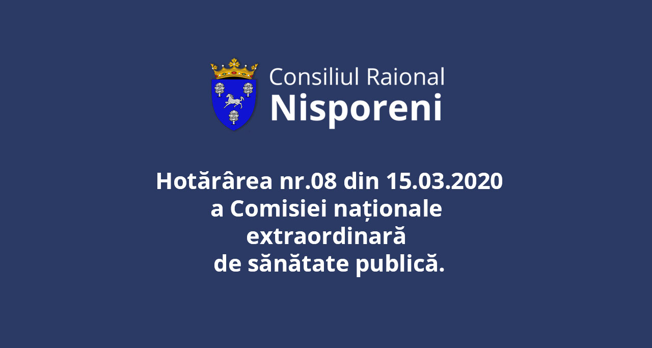 Hotărârea nr.8 din 15.03.20 a Comisiei naționale extraordinară de sănătate publică.
