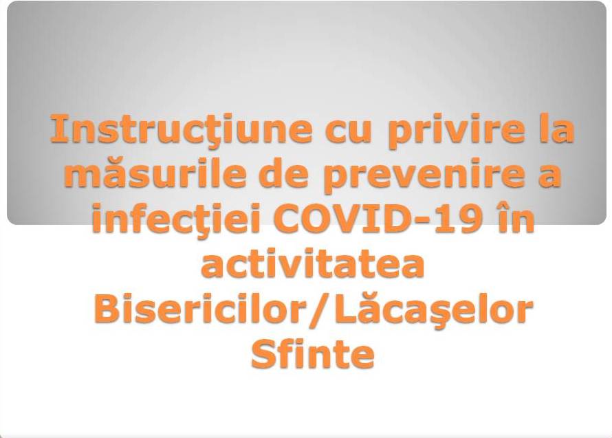Instrucţiune cu privire la măsurile de prevenire a infecţiei COVID-19 în activitatea Bisericilor/Lăcaşelor Sfinte.